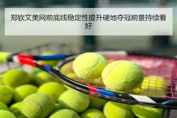 郑钦文美网前底线稳定性提升硬地夺冠前景持续看好